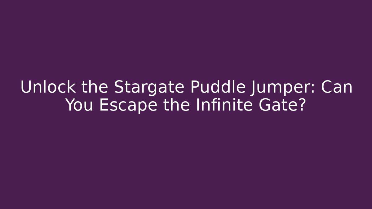 Unlock the Stargate Puddle Jumper: Can You Escape the Infinite Gate?