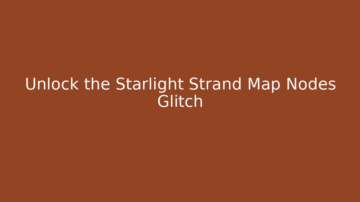 Unlock the Starlight Strand Map Nodes Glitch