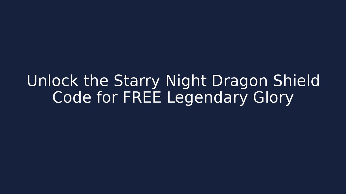 Unlock the Starry Night Dragon Shield Code for FREE Legendary Glory