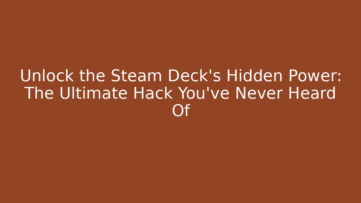 Unlock the Steam Deck’s Hidden Power: The Ultimate Hack You’ve Never Heard Of