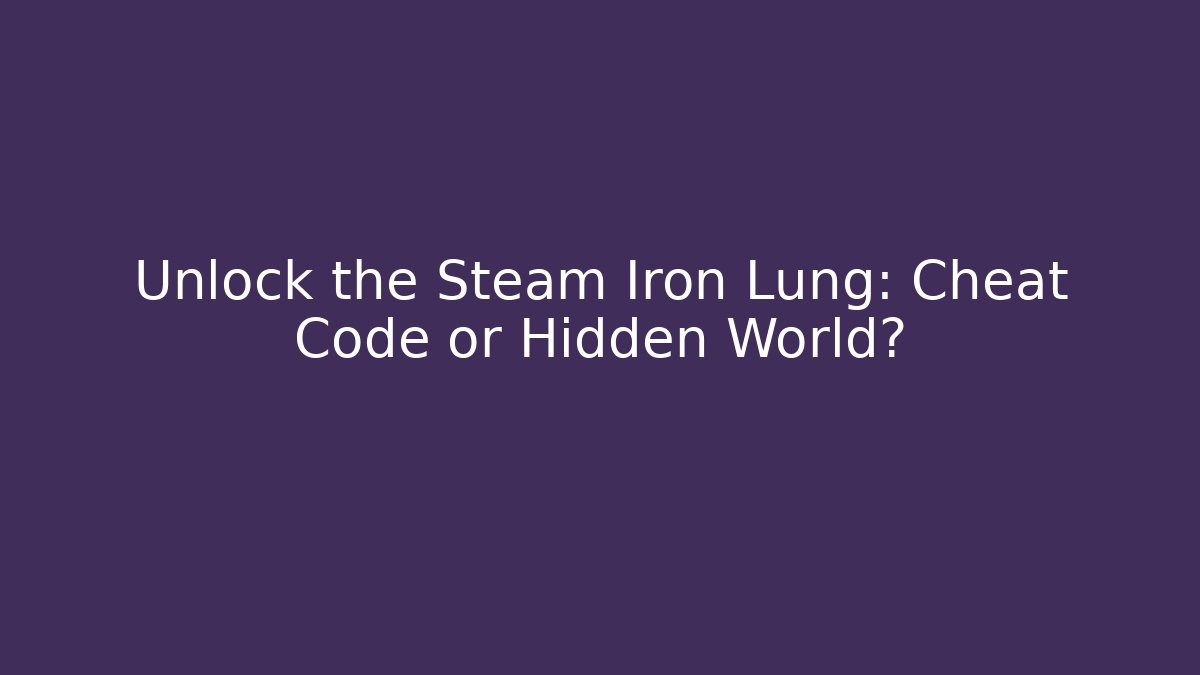 Unlock the Steam Iron Lung: Cheat Code or Hidden World?