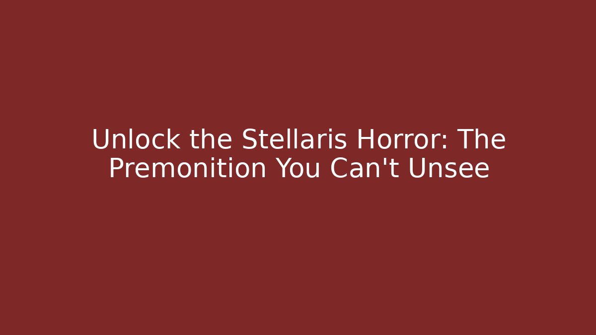 Unlock the Stellaris Horror: The Premonition You Can't Unsee