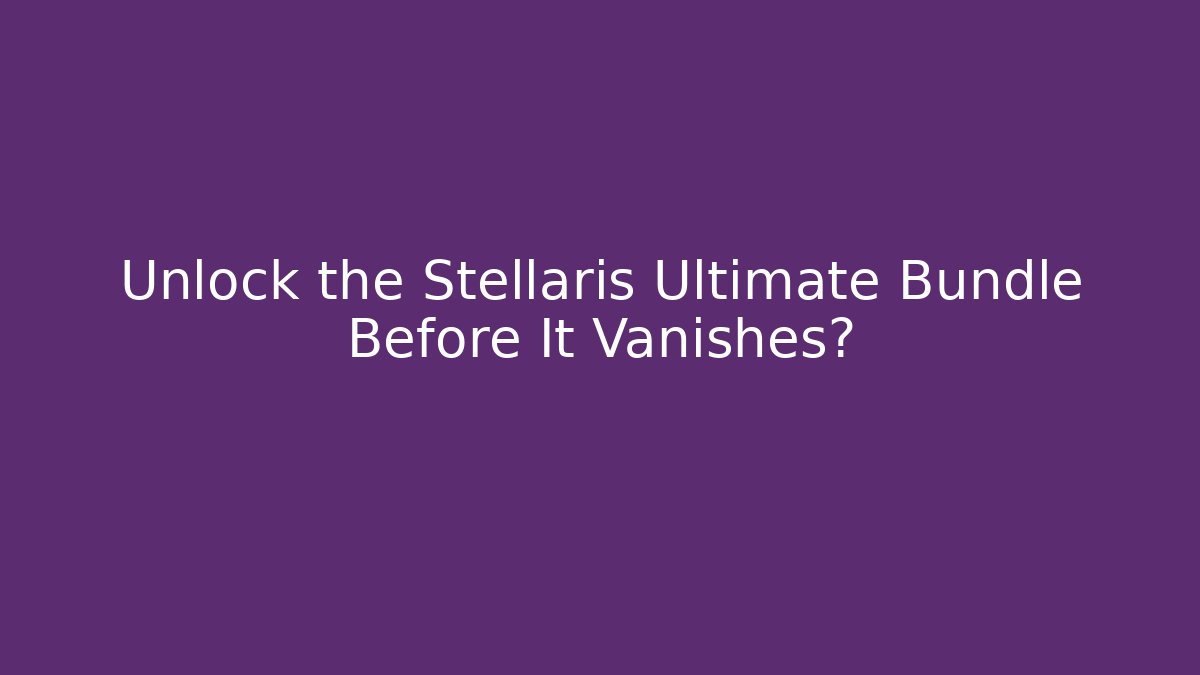 Unlock the Stellaris Ultimate Bundle Before It Vanishes? - Critter Realm