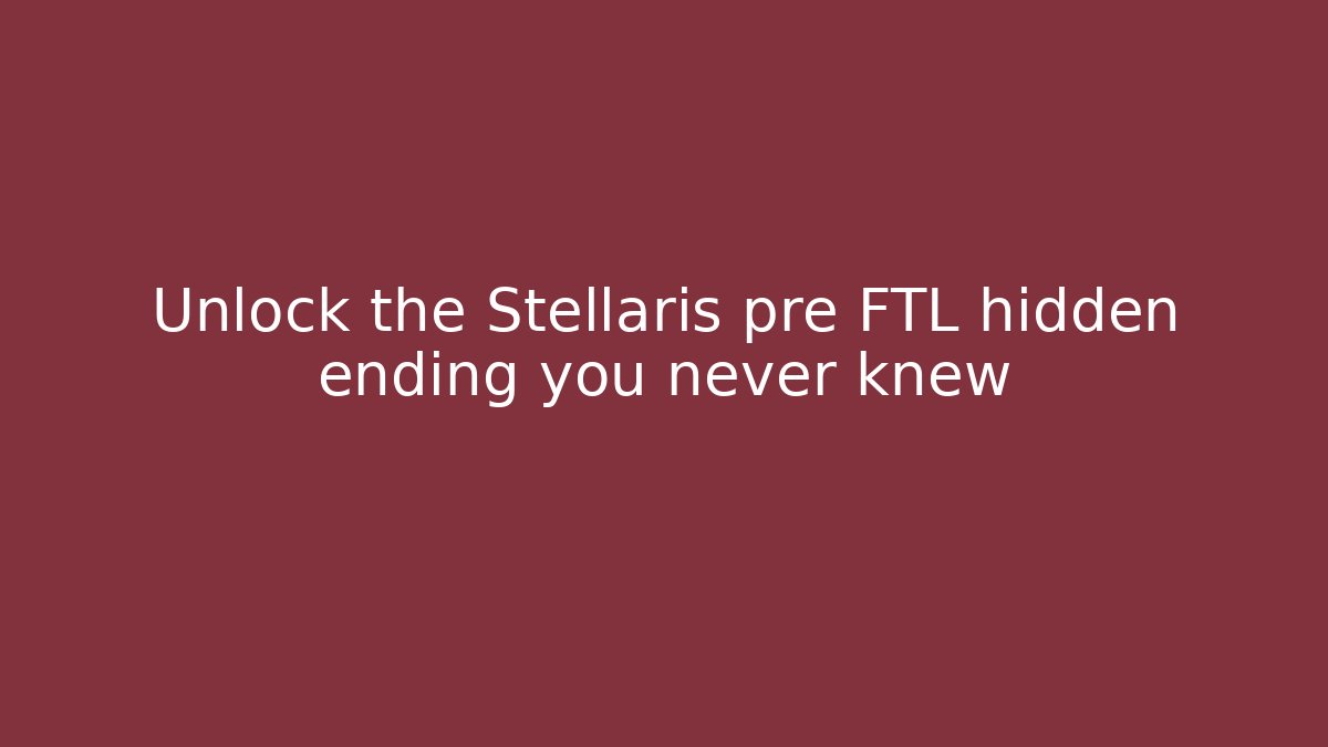 Unlock the Stellaris pre FTL hidden ending you never knew