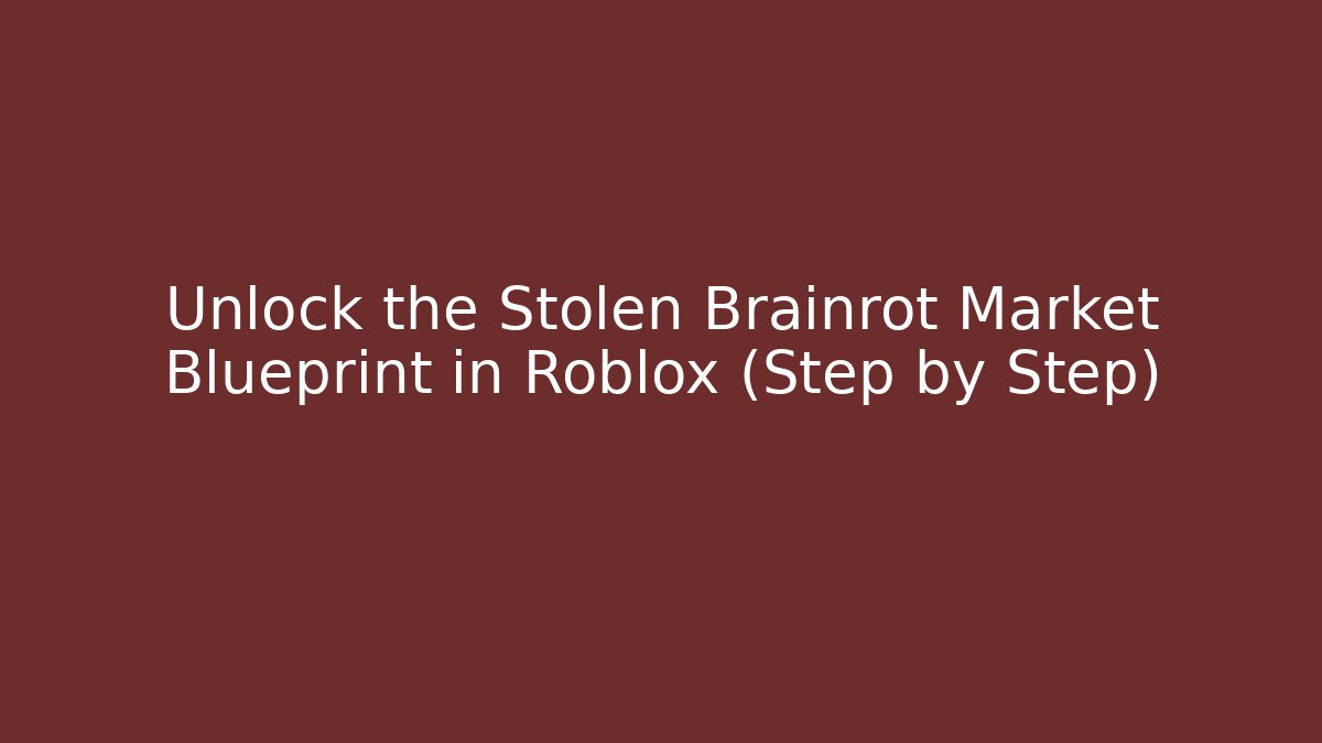 Unlock the Stolen Brainrot Market Blueprint in Roblox (Step by Step)
