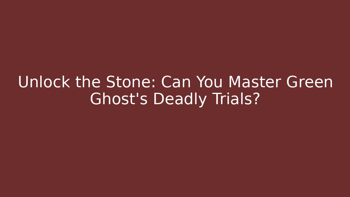 Unlock the Stone: Can You Master Green Ghost's Deadly Trials? - Critter Realm