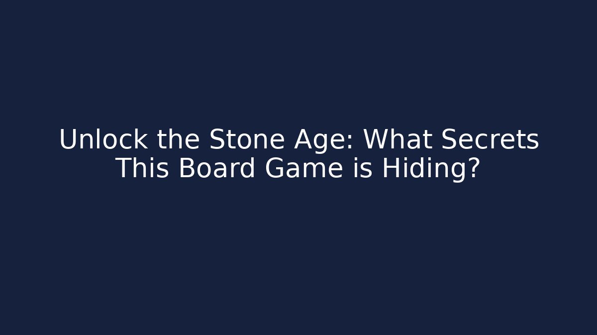 Unlock the Stone Age: What Secrets This Board Game is Hiding?