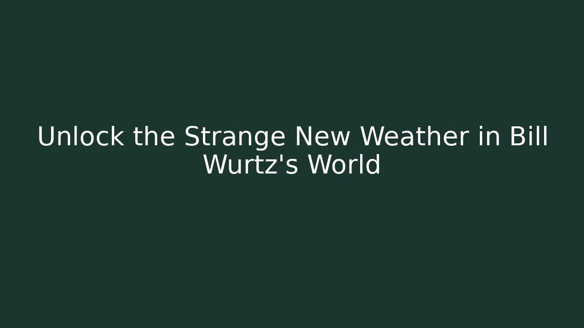 Unlock the Strange New Weather in Bill Wurtz's World