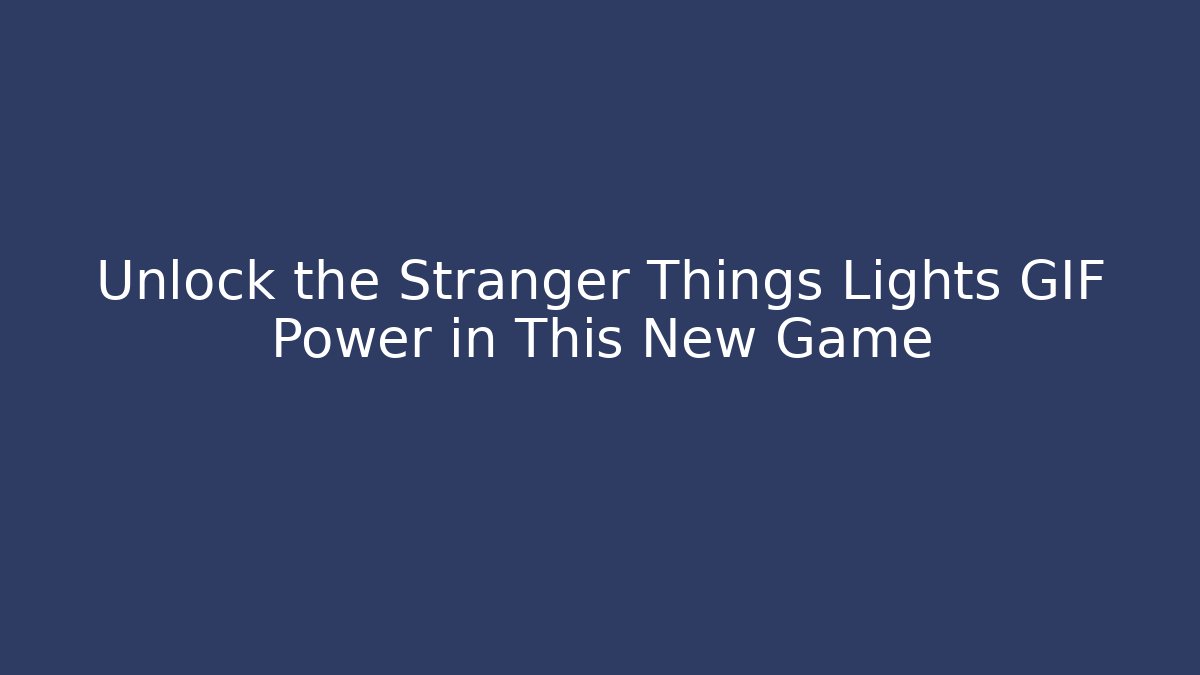 Unlock the Stranger Things Lights GIF Power in This New Game
