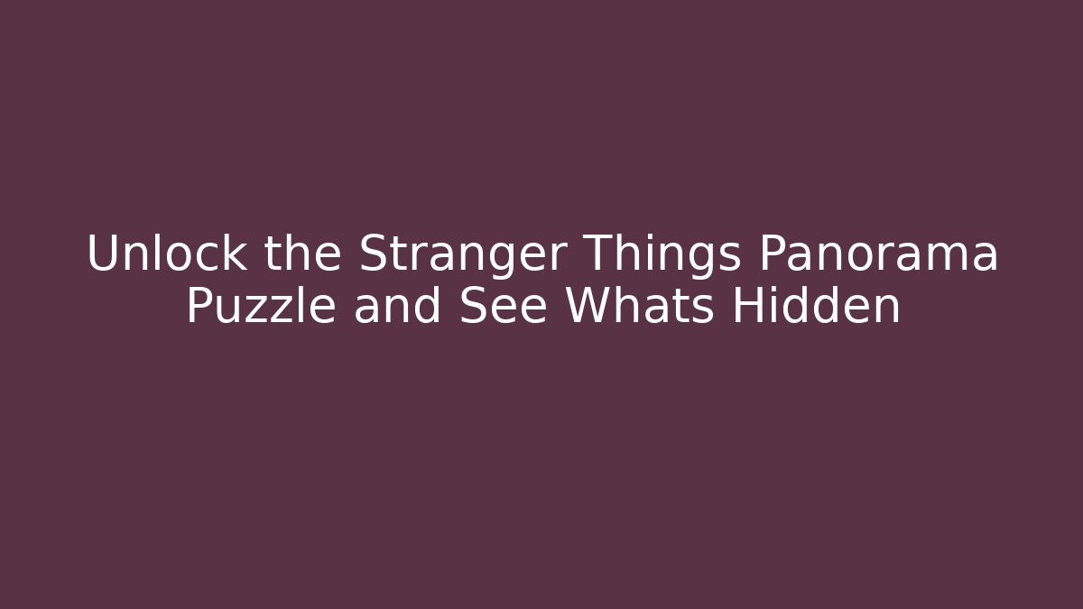Unlock the Stranger Things Panorama Puzzle and See Whats Hidden