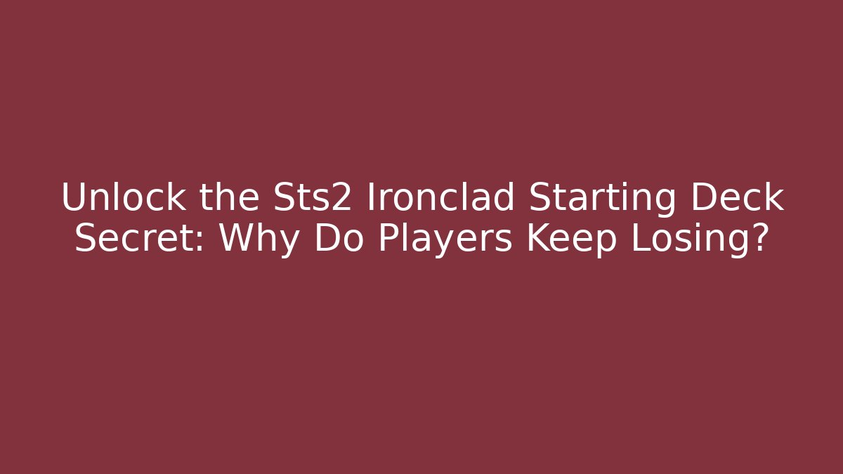 Unlock the Sts2 Ironclad Starting Deck Secret: Why Do Players Keep Losing?