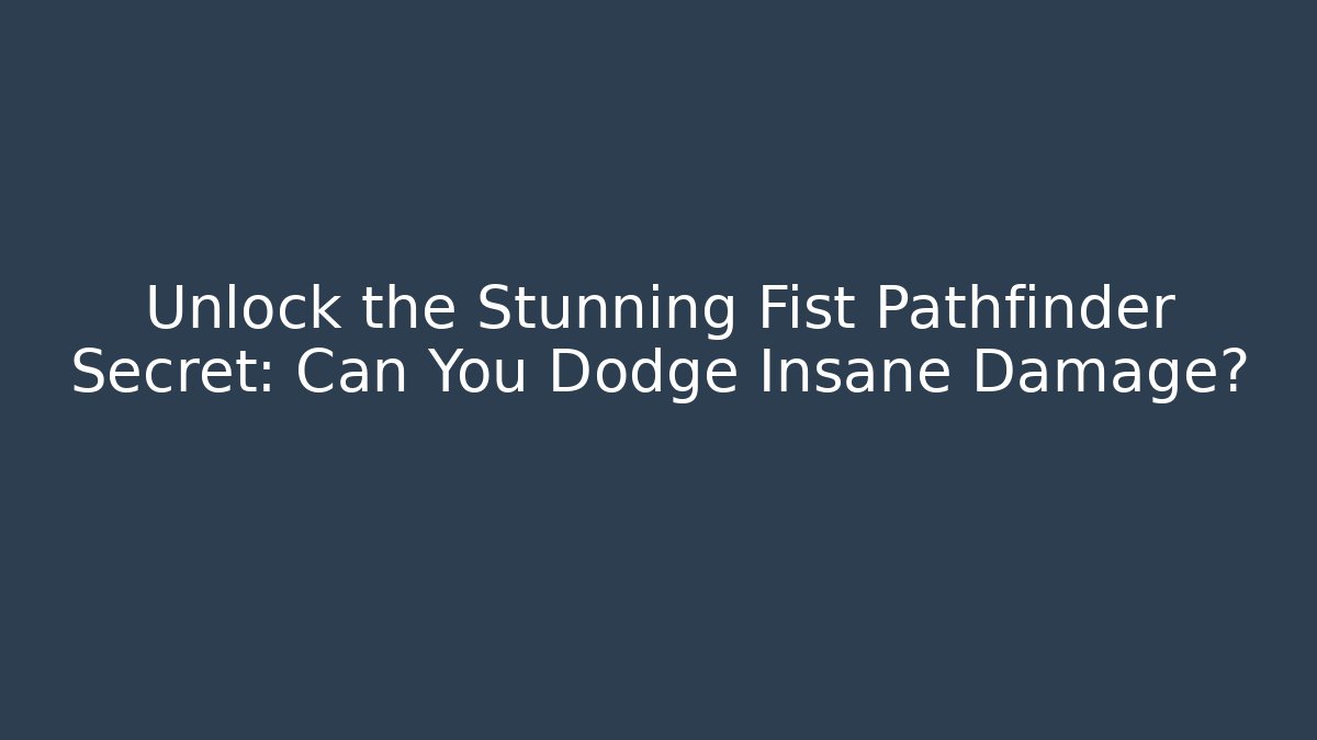 Unlock the Stunning Fist Pathfinder Secret: Can You Dodge Insane Damage?