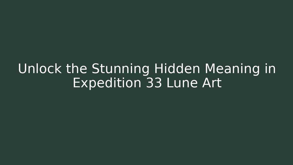 Unlock the Stunning Hidden Meaning in Expedition 33 Lune Art