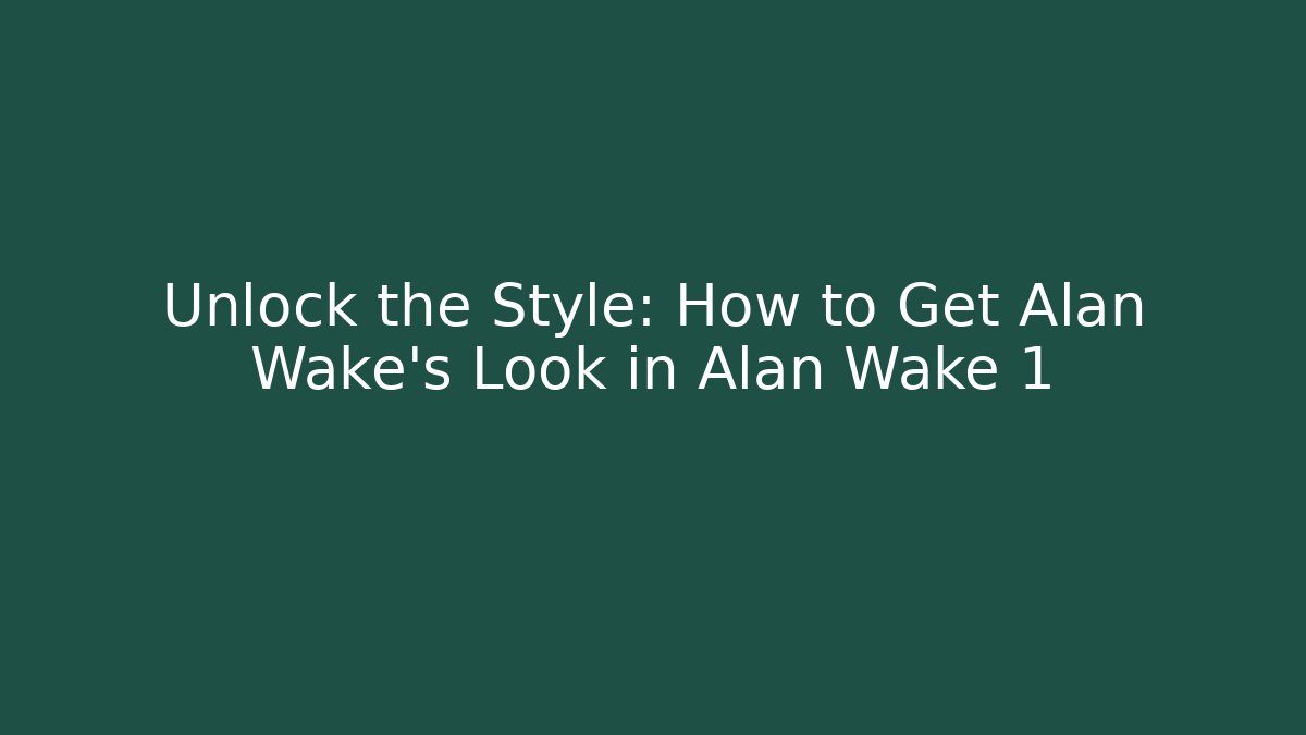 Unlock the Style: How to Get Alan Wake's Look in Alan Wake 1