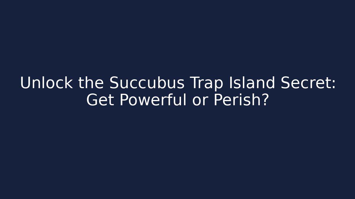 Unlock the Succubus Trap Island Secret: Get Powerful or Perish? - Critter Realm