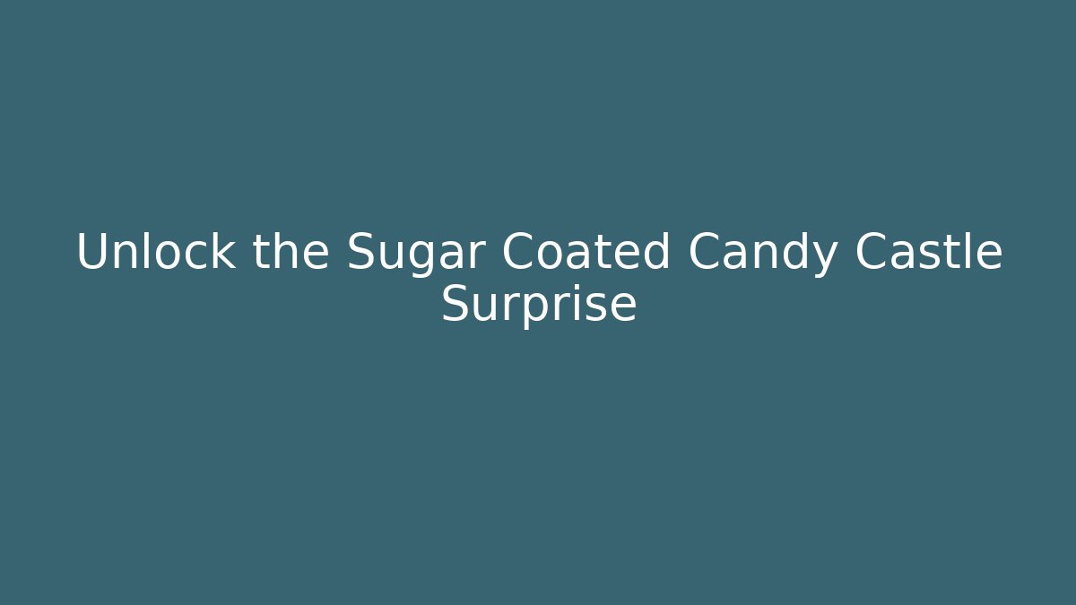 Unlock the Sugar Coated Candy Castle Surprise - Critter Realm
