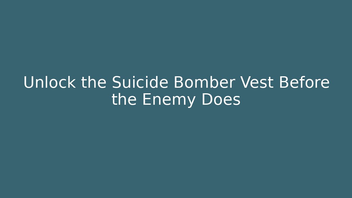 Unlock the Suicide Bomber Vest Before the Enemy Does