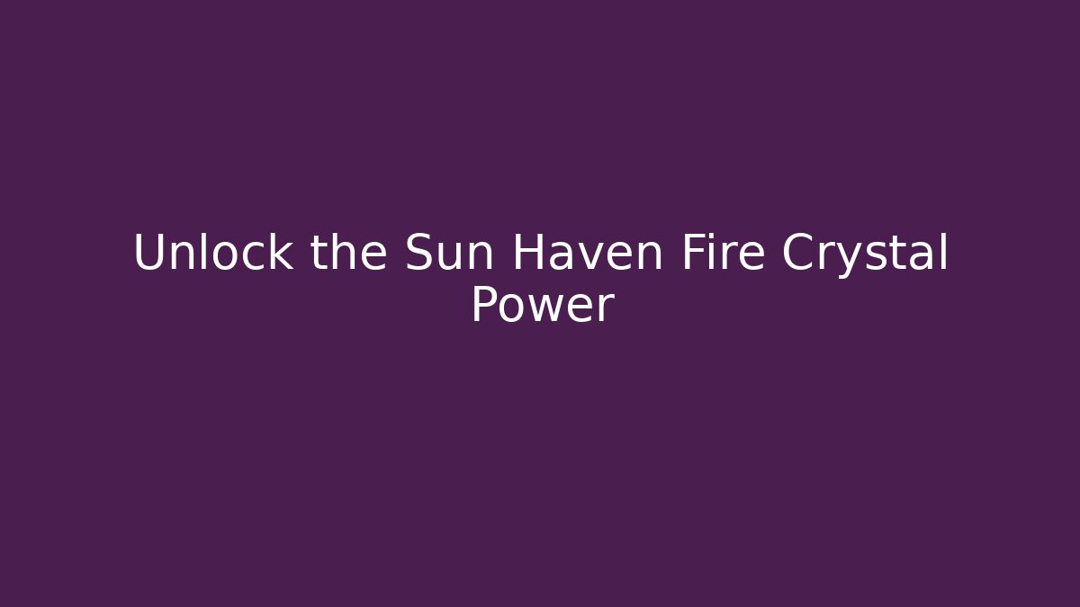 Unlock the Sun Haven Fire Crystal Power