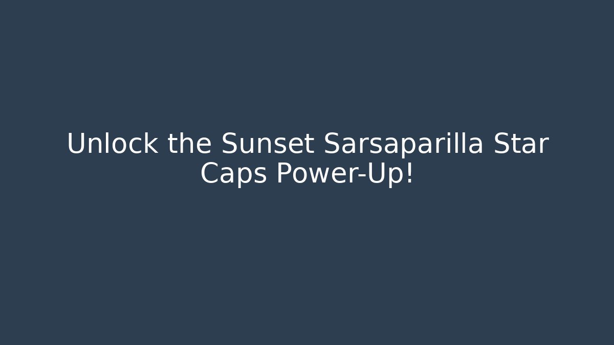 Unlock the Sunset Sarsaparilla Star Caps Power-Up!
