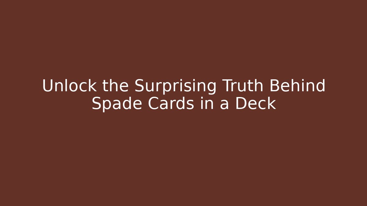 Unlock the Surprising Truth Behind Spade Cards in a Deck