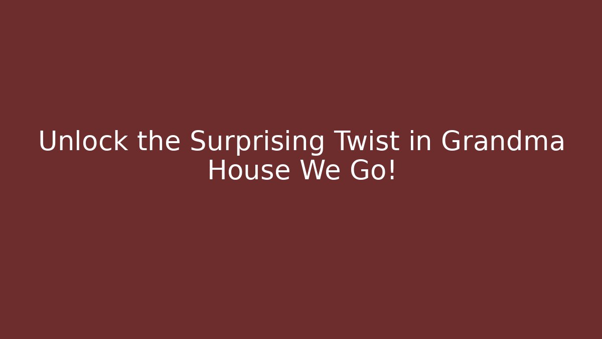 Unlock the Surprising Twist in Grandma House We Go!
