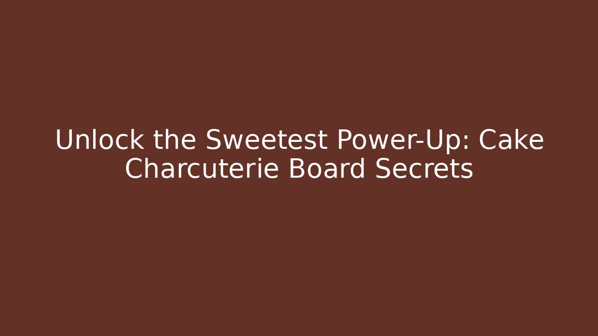 Unlock the Sweetest Power-Up: Cake Charcuterie Board Secrets