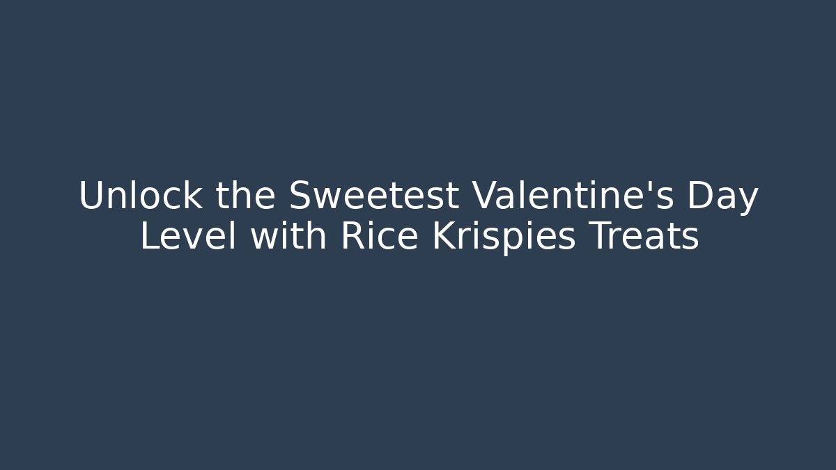 Unlock the Sweetest Valentine's Day Level with Rice Krispies Treats