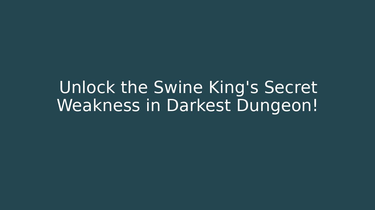 Unlock the Swine King's Secret Weakness in Darkest Dungeon!