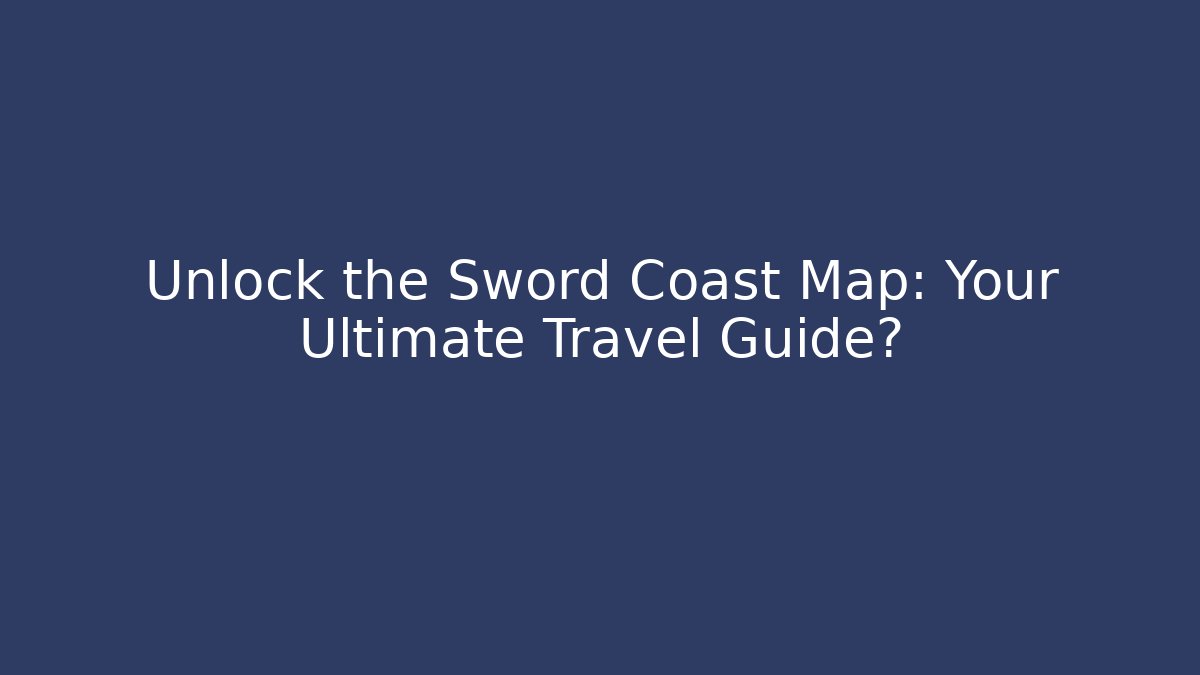 Unlock the Sword Coast Map: Your Ultimate Travel Guide?