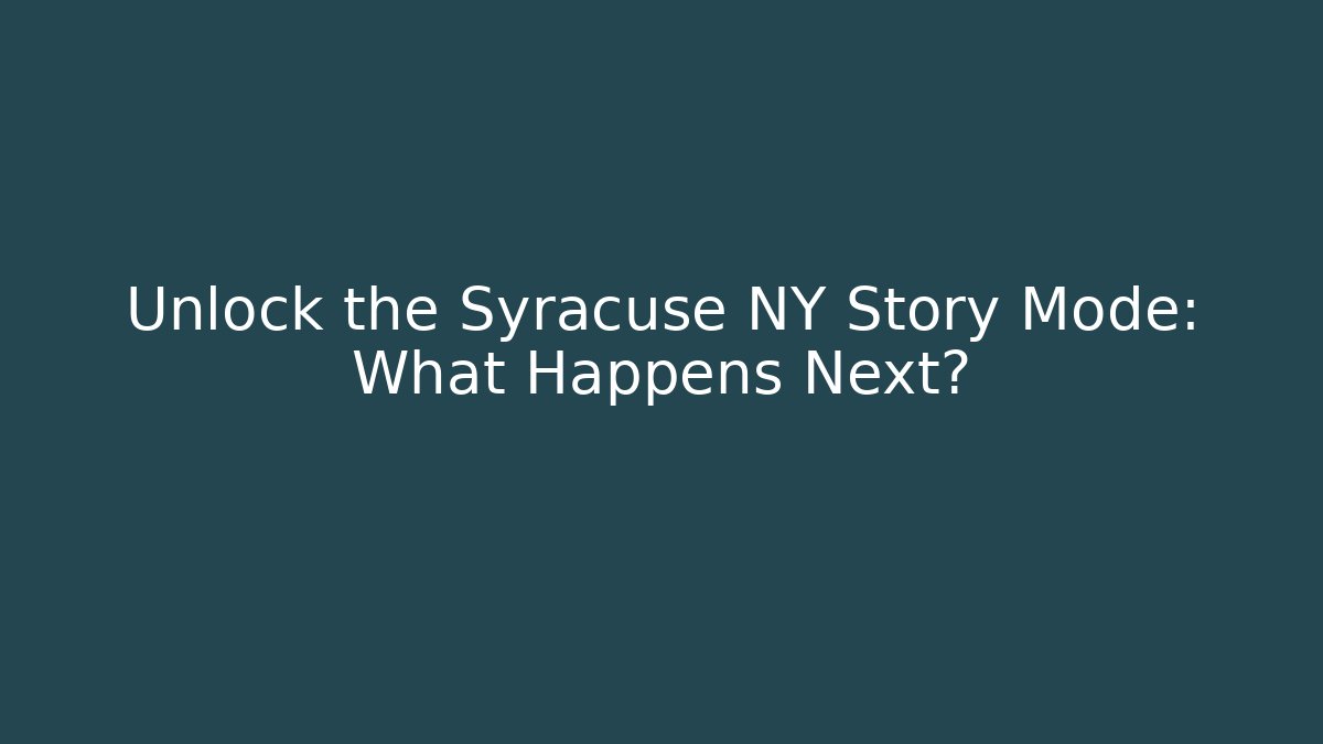 Unlock the Syracuse NY Story Mode: What Happens Next?