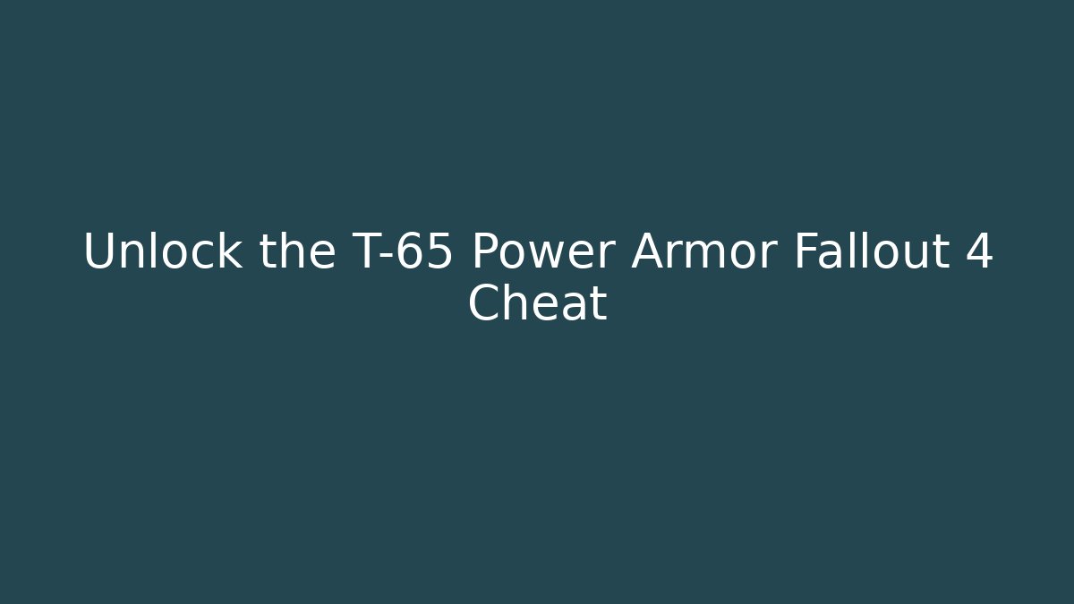Unlock the T-65 Power Armor Fallout 4 Cheat
