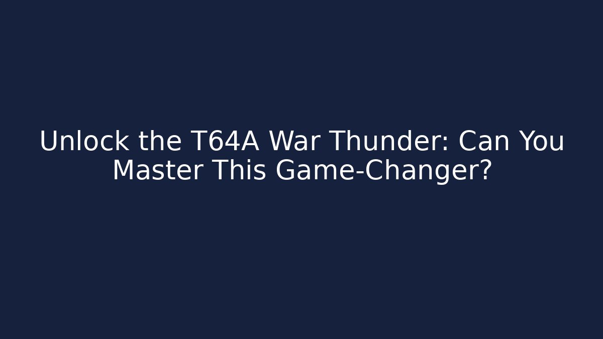 Unlock the T64A War Thunder: Can You Master This Game-Changer? - Critter Realm