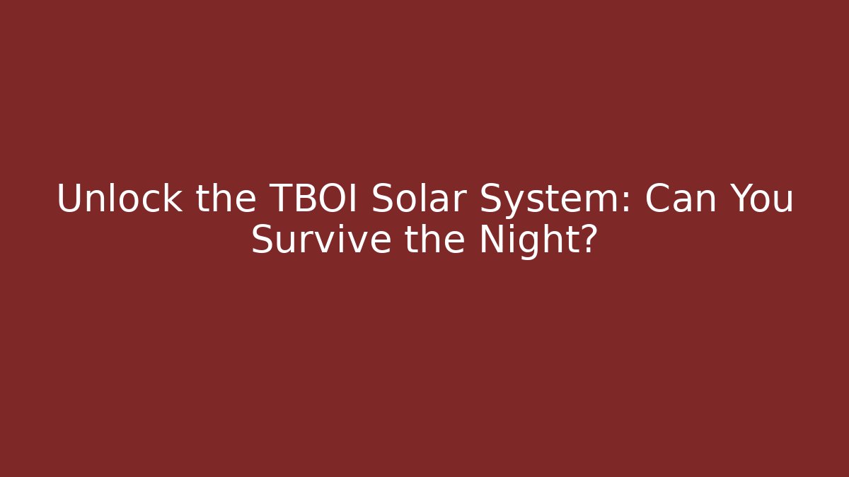 Unlock the TBOI Solar System: Can You Survive the Night?