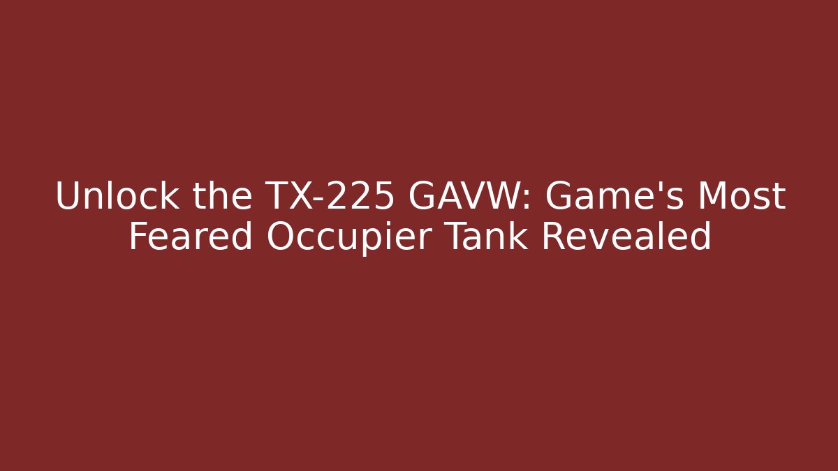 Unlock the TX-225 GAVW: Game's Most Feared Occupier Tank Revealed