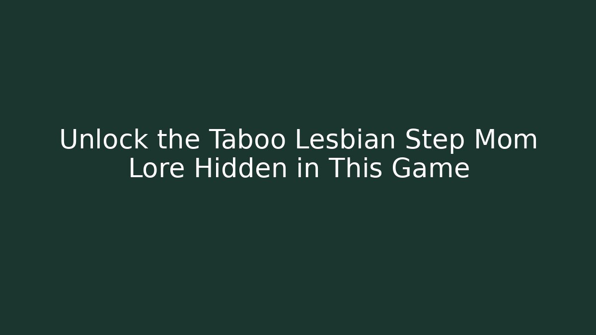 Unlock the Taboo Lesbian Step Mom Lore Hidden in This Game - Critter Realm