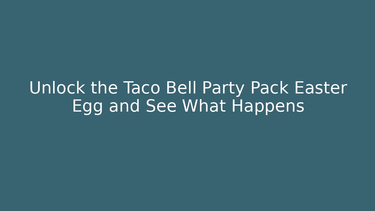 Unlock the Taco Bell Party Pack Easter Egg and See What Happens