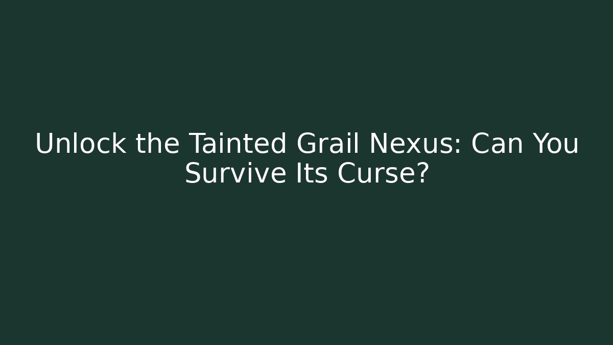 Unlock the Tainted Grail Nexus: Can You Survive Its Curse?