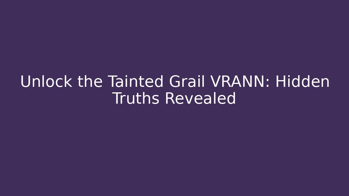 Unlock the Tainted Grail VRANN: Hidden Truths Revealed