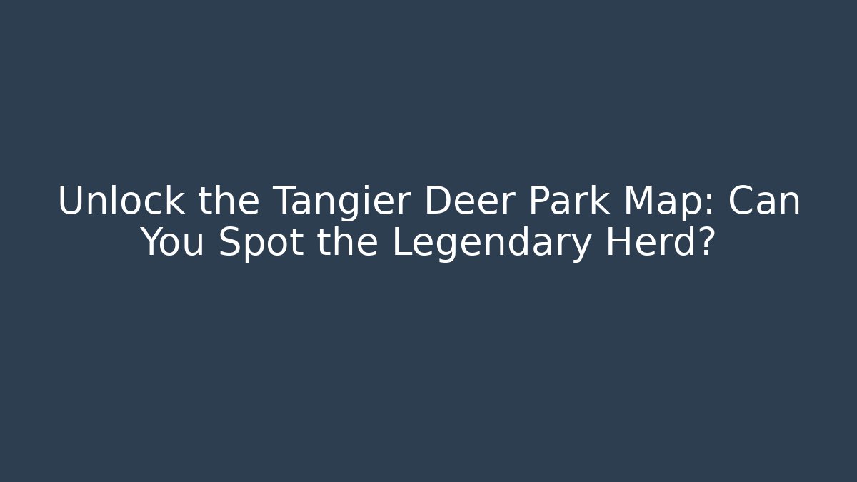Unlock the Tangier Deer Park Map: Can You Spot the Legendary Herd?
