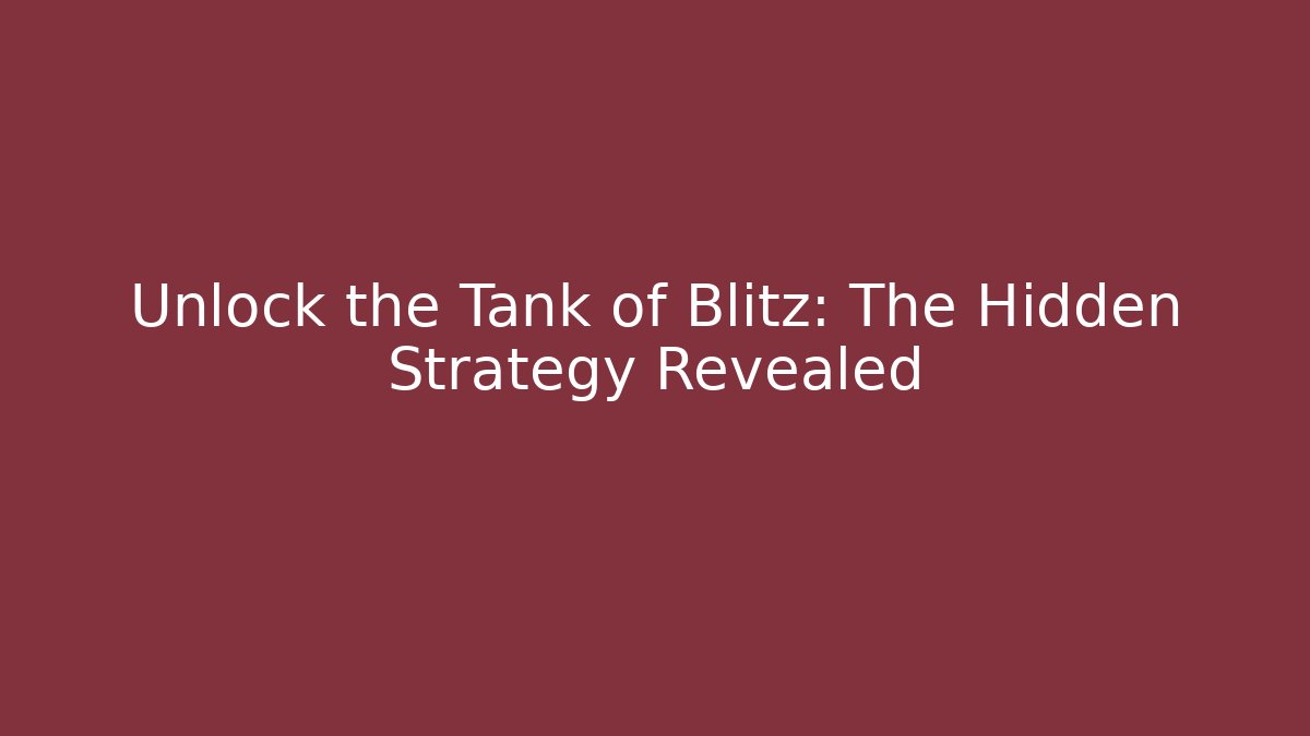 Unlock the Tank of Blitz: The Hidden Strategy Revealed
