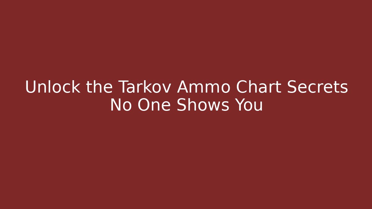 Unlock the Tarkov Ammo Chart Secrets No One Shows You