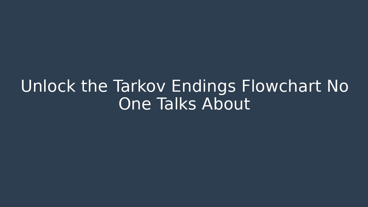 Unlock the Tarkov Endings Flowchart No One Talks About