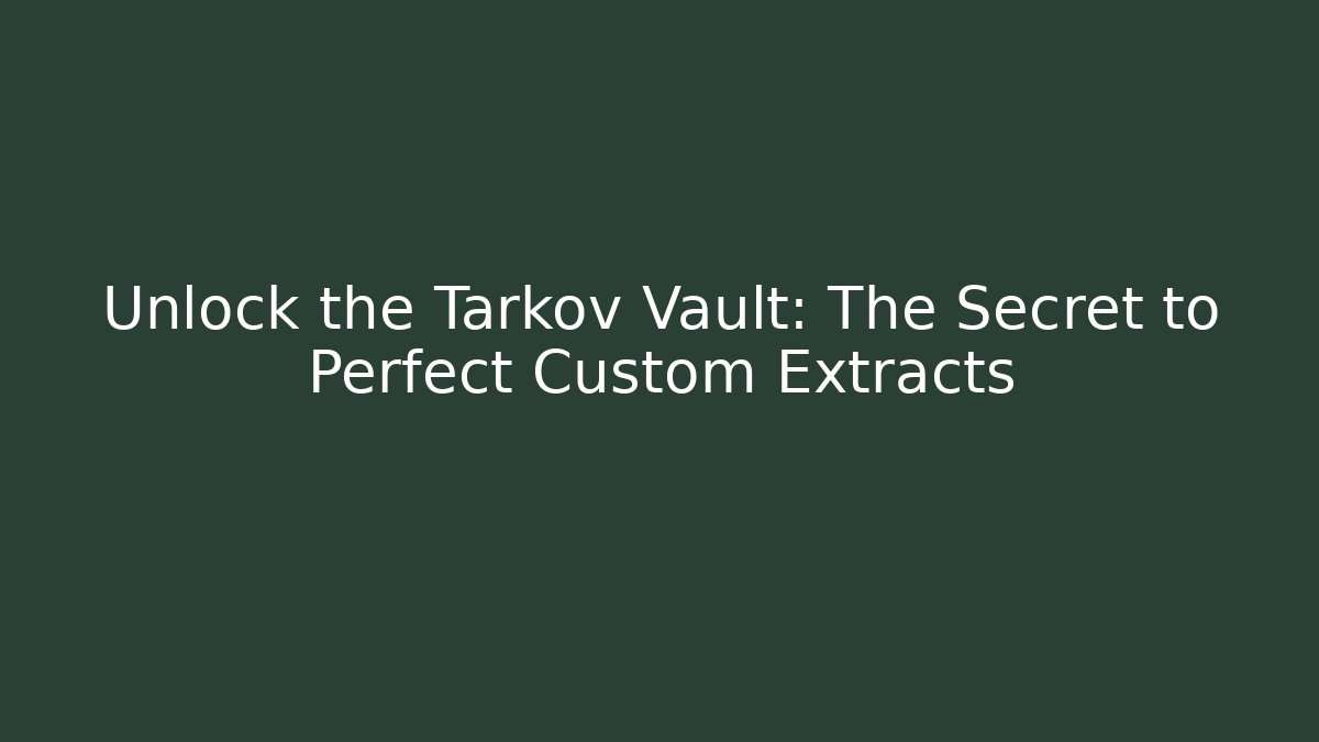 Unlock the Tarkov Vault: The Secret to Perfect Custom Extracts