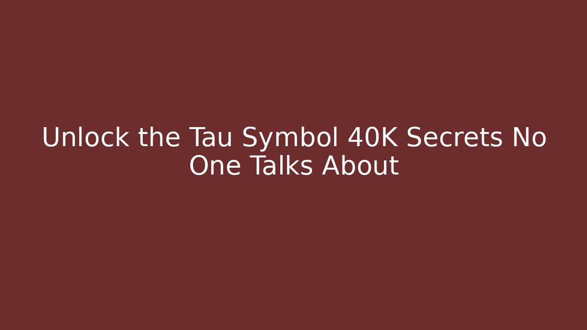 Unlock the Tau Symbol 40K Secrets No One Talks About