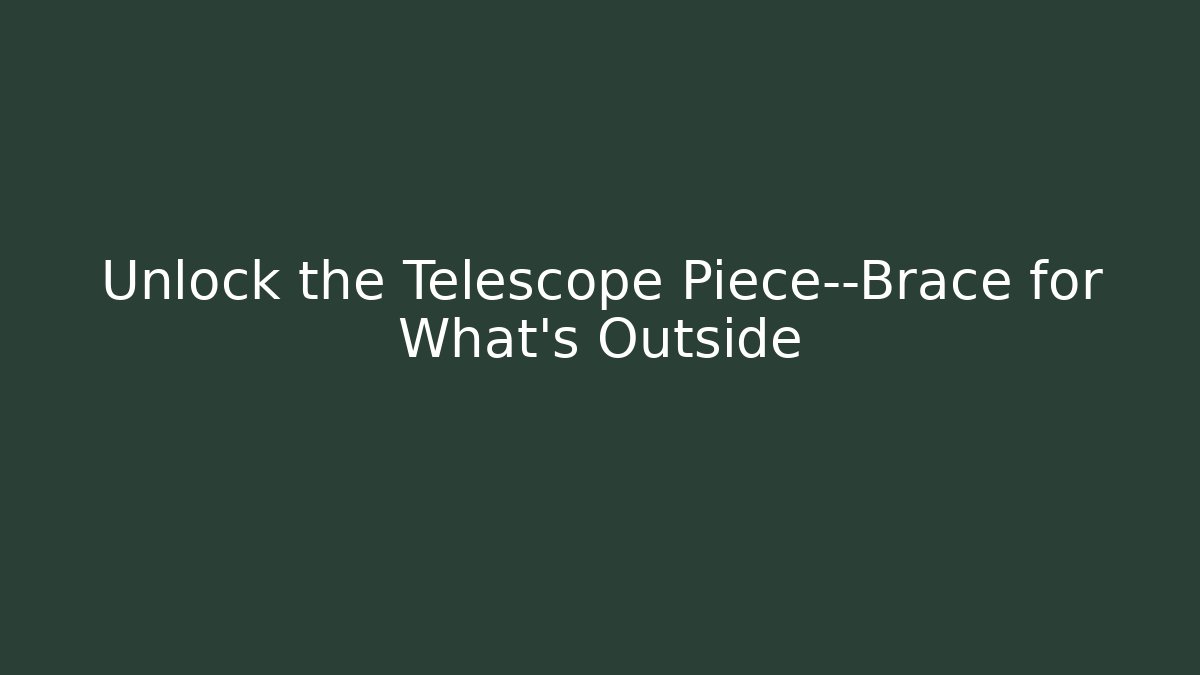 Unlock the Telescope Piece—Brace for What’s Outside