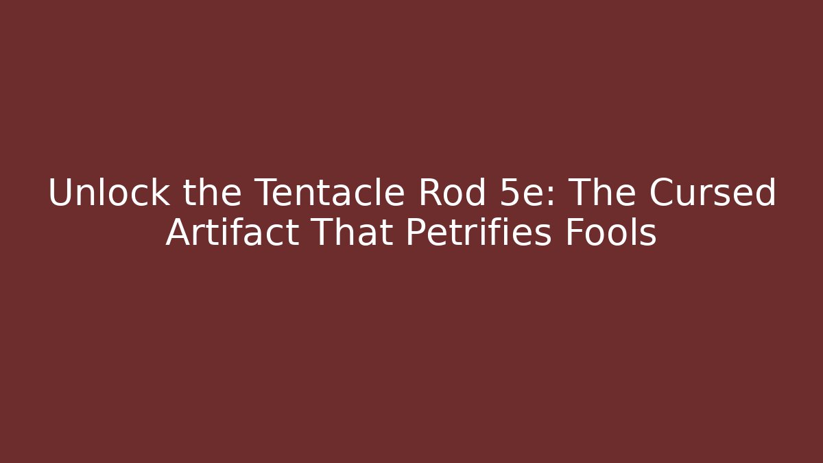 Unlock the Tentacle Rod 5e: The Cursed Artifact That Petrifies Fools - Critter Realm