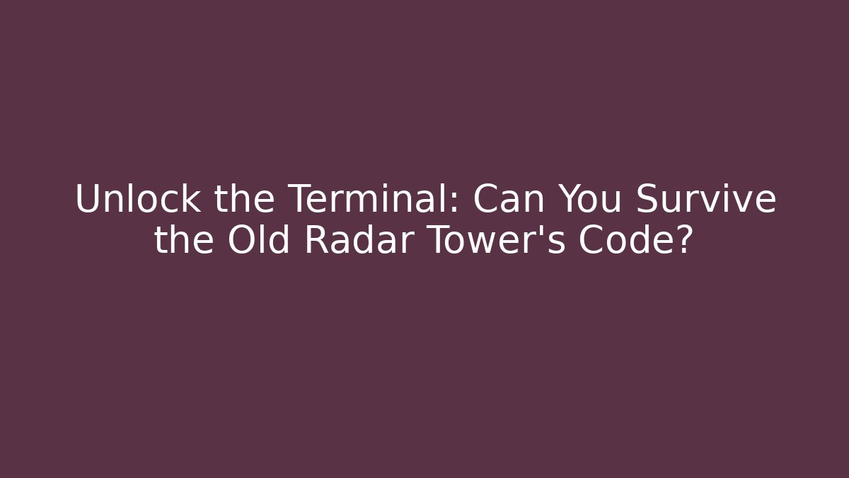 Unlock the Terminal: Can You Survive the Old Radar Tower's Code?