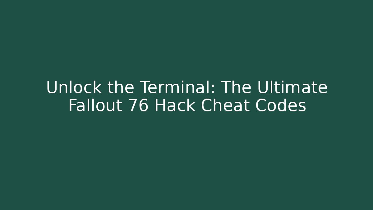 Unlock the Terminal: The Ultimate Fallout 76 Hack Cheat Codes