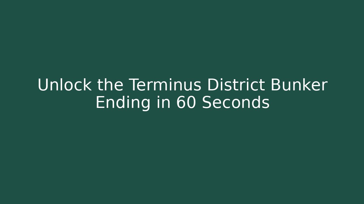 Unlock the Terminus District Bunker Ending in 60 Seconds