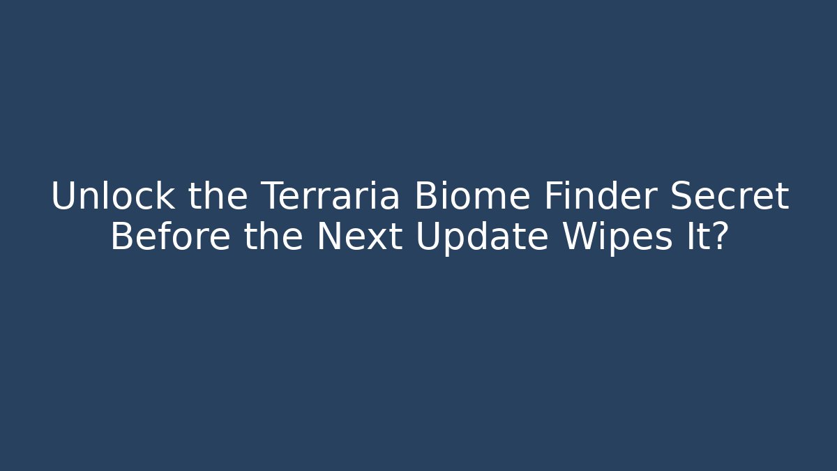 Unlock the Terraria Biome Finder Secret Before the Next Update Wipes It?